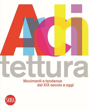 Architettura movimenti e tendenze dal XIX secolo a oggi. Ediz. illustrata - Luca Molinari - Libro Skira 2015 | Libraccio.it