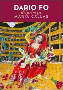 Dario Fo dipinge Maria Callas. Ediz. illustrata  - Libro Skira 2015, Cataloghi | Libraccio.it