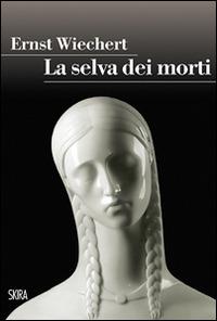 La selva dei morti - Ernst Wiechert - Libro Skira 2015, StorieSkira | Libraccio.it