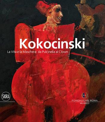 Kokocinski. La vita e la maschera: da Pulcinella al clown  - Libro Skira 2015, Arte moderna | Libraccio.it