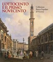 L'Ottocento e il primo Novecento. Collezione Banca Popolare di Vicenza. Ediz. illustrata