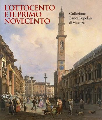 L'Ottocento e il primo Novecento. Collezione Banca Popolare di Vicenza. Ediz. illustrata  - Libro Skira 2016, Collezioni | Libraccio.it