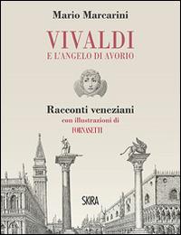 Vivaldi e l'angelo di avorio. Racconti veneziani - Mario Marcarini - Libro Skira 2015, NarrativaSkira | Libraccio.it