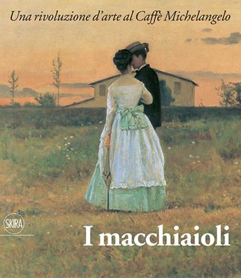 I macchiaioli e il loro tempo.Una rivoluzione d'arte al Caffè Michelangelo. Ediz. illustrata  - Libro Skira 2015 | Libraccio.it