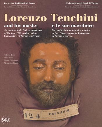 Lorenzo Tenchini e le sue maschere. Una collezione anatomica clinica di fine Ottocento tra le università di Parma e Torino. Ediz. italiana e inglese - Roberto Toni, Elena Bassi, Silvano Montaldo - Libro Skira 2017, Collezioni | Libraccio.it