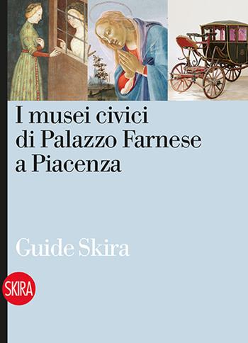 I musei civici di Palazzo Farnese a Piacenza  - Libro Skira 2016, Guide | Libraccio.it