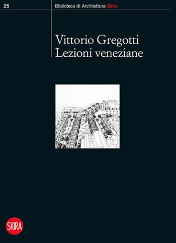 Lezioni veneziane - Vittorio Gregotti - Libro Skira 2016, Biblioteca d'arte Skira | Libraccio.it