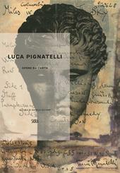 Luca Pignatelli. Opere su carta. Ediz. a colori