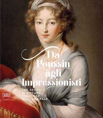 Da Poussin agli Impressionisti. Tre secoli di pittura francese dall'Ermitage. Ediz. illustrata  - Libro Skira 2016, Arte antica | Libraccio.it