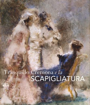 Tranquillo Cremona e la Scapigliatura. Ediz. illustrata  - Libro Skira 2016, Arte moderna. Cataloghi | Libraccio.it