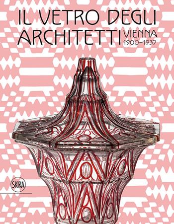 Il vetro degli architetti. Vienna 1900-1937  - Libro Skira 2016, Design e arti applicate | Libraccio.it
