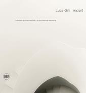 Luca Gilli. Incipit. Il divenire di un'architettura-An arcitectural becoming