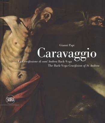 Caravaggio. La crocifissione di Sant'Andrea Back-Vega. Ediz. italiana e inglese - Gianni Papi - Libro Skira 2017, Cataloghi | Libraccio.it
