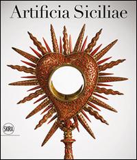 Artificia Siciliae. Arti decorative siciliane e collezionismo europeo nell'età degli Asburgo  - Libro Skira 2016, Design e arti applicate | Libraccio.it