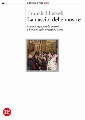 La nascita delle mostre. I dipinti degli antichi maestri e l'origine delle esposizioni d'arte - Francis Haskell - Libro Skira 2016, Biblioteca d'arte Skira | Libraccio.it