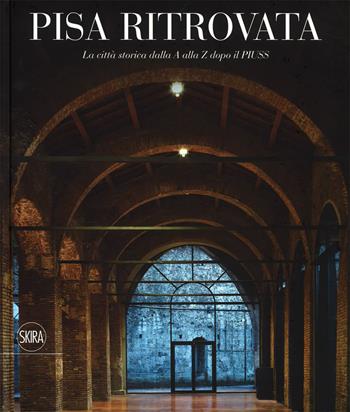 Pisa ritrovata. La città storica dalla A a Z dopo il Piuss. Ediz. a colori  - Libro Skira 2017, Architettura | Libraccio.it