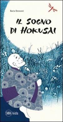 Il sogno di Hokusai. Ediz. illustrata - Ilaria Demonti - Libro Skira 2016, Skira Kids | Libraccio.it