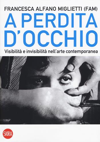 A perdita d'occhio. Visibilità e invisibilità nell'arte contemporanea  - Libro Skira 2018 | Libraccio.it