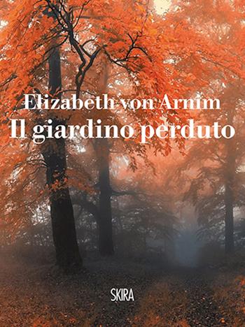Il giardino perduto - Elizabeth Arnim - Libro Skira 2016, NarrativaSkira | Libraccio.it