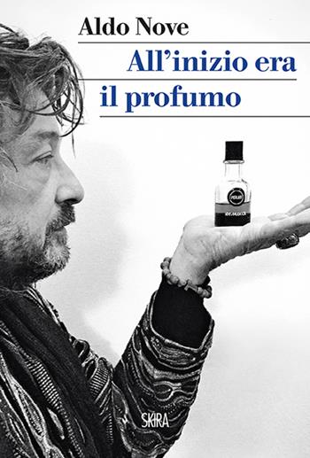 All'inizio era il profumo. Storia personale, e universale, dei profumi - Aldo Nove - Libro Skira 2016, StorieSkira | Libraccio.it