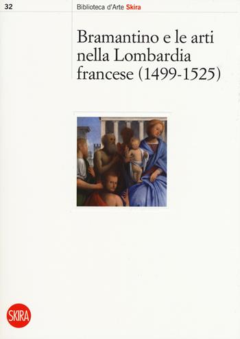Bramantino e le arti nella Lombardia francese 1499-1525. Ediz. a colori  - Libro Skira 2017, Biblioteca d'arte Skira | Libraccio.it
