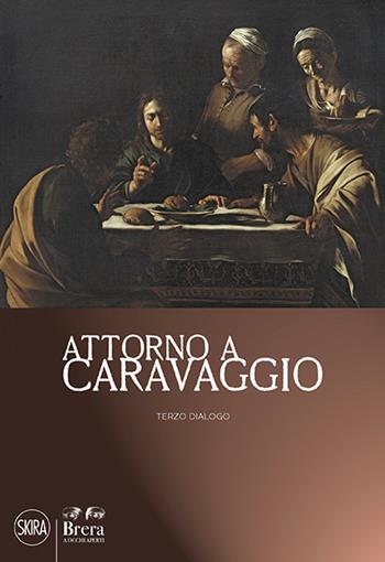 Attorno a Caravaggio. Una questione di attribuzione. Terzo dialogo - Nicola Spinosa, James M. Bradburne - Libro Skira 2016, Arte antica. Cataloghi | Libraccio.it
