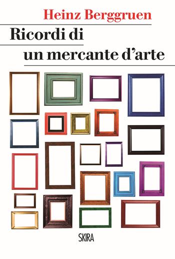 Ricordi di un mercante d'arte - Heinz Berggruen - Libro Skira 2017, StorieSkira | Libraccio.it