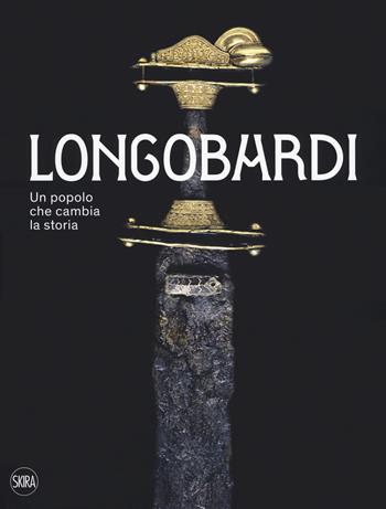 I Longobardi. Un popolo che cambia la storia  - Libro Skira 2017 | Libraccio.it