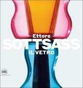 Ettore Sottsass. Il vetro. Ediz. a colori