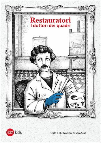 Restauratori. I dottori dei quadri. Ediz. illustrata - Sara Scat - Libro Skira 2017, Skira Kids | Libraccio.it