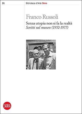 Senza utopia non si fa la realtà. Scritti sul museo (1952-1977) - Franco Russoli - Libro Skira 2017, Biblioteca d'arte Skira | Libraccio.it