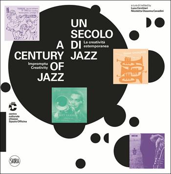 Un secolo di jazz. La creatività estemporanea-A century of jazz. Impromptu creativity. Ediz. a colori  - Libro Skira 2017, Arte moderna. Cataloghi | Libraccio.it