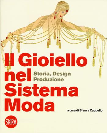 Il gioiello nel sistema moda. Storia, design, produzione. Ediz. a colori - Bianca Cappello - Libro Skira 2017 | Libraccio.it