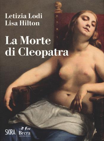 La morte di Cleopatra. Ediz. a colori - Letizia Lodi, Lisa Hilton - Libro Skira 2017, Brera a occhi aperti | Libraccio.it