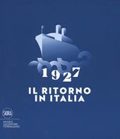 1927. Il ritorno in Italia. Salvatore Ferragamo e la cultura visiva del Novecento. Catalogo della mostra (Firenze, 19 maggio 2017-2 maggio 2018). Ediz. a colori