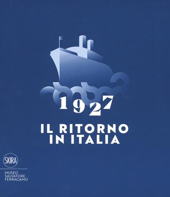 1927. Il ritorno in Italia. Salvatore Ferragamo e la cultura visiva del Novecento. Catalogo della mostra (Firenze, 19 maggio 2017-2 maggio 2018). Ediz. a colori  - Libro Skira 2017, Moda e costume | Libraccio.it