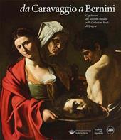 Da Caravaggio a Bernini. Capolavori del Seicento italiano nelle Collezioni reali di Spagna. Ediz. a colori