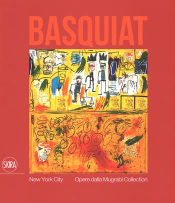 Jean-Michel Basquiat. New York City. Opere dalla Mugrabi Collection. Ediz. a colori  - Libro Skira 2017 | Libraccio.it