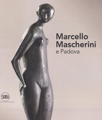 Marcello Mascherini e Padova. Ediz. illustrata  - Libro Skira 2017, Le mostre | Libraccio.it