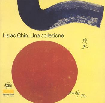 Hsiao Chin. Una collezione. Ediz. italiana e inglese  - Libro Skira 2017, Cataloghi | Libraccio.it