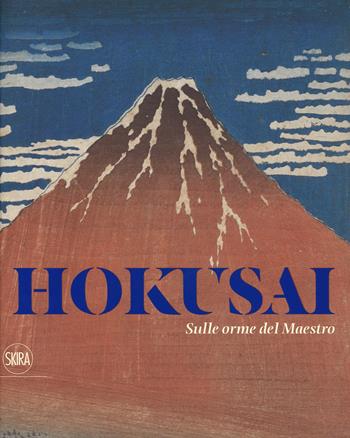 Hokusai. Sulle orme del maestro. Ediz. a colori  - Libro Skira 2017, Le mostre | Libraccio.it