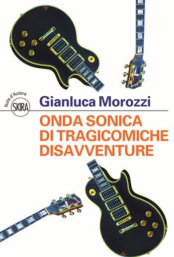 Onda sonica di tragicomiche disavventure - Gianluca Morozzi - Libro Skira 2017, Note d'autore | Libraccio.it