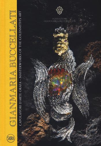Gianmaria Buccellati. Capolavori d'arte orafa-Masterworks of the goldsmith's art. Ediz. bilingue  - Libro Skira 2017, Design e arti applicate | Libraccio.it