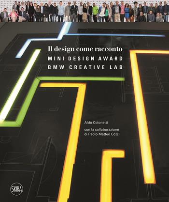 Il design come racconto. Bmw creative lab. Ediz. a colori - Aldo Colonetti, Paolo Matteo Cozzi - Libro Skira 2017, Design e arti applicate | Libraccio.it