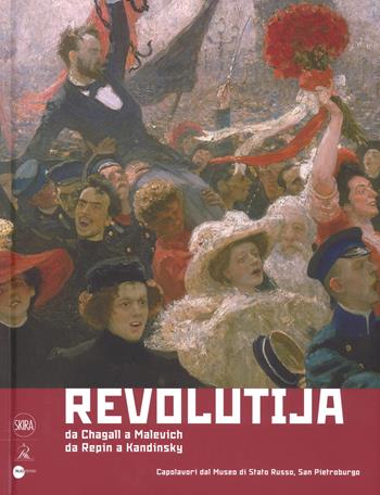 Revolutija. Da Chagall a Malevich, da Repin a Kandinsky. Capolavori dal Museo di Stato Russo, San Pietroburgo. Ediz. a colori  - Libro Skira 2018, Arte moderna. Cataloghi | Libraccio.it