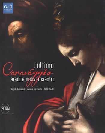 L'ultimo Caravaggio. Eredi e nuovi maestri. Napoli, Genova e Milano a confronto (1610-1640). Ediz. a colori  - Libro Skira 2017, Cataloghi di arte antica | Libraccio.it