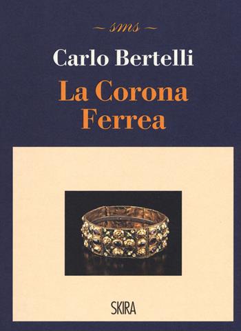 La corona ferrea - Carlo Bertelli - Libro Skira 2017, Skira mini saggi | Libraccio.it