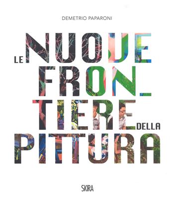 Le nuove frontiere della pittura. The new frontiers of painting. Ediz. a colori  - Libro Skira 2017, Cataloghi | Libraccio.it