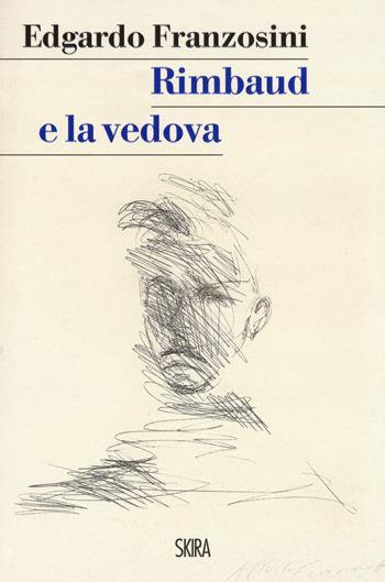 Rimbaud e la vedova - Edgardo Franzosini - Libro Skira 2018, StorieSkira | Libraccio.it