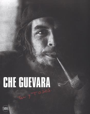 Che Guevara. Tú y todos. Ediz. illustrata  - Libro Skira 2017, Fotografia | Libraccio.it